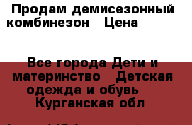 Продам демисезонный комбинезон › Цена ­ 2 000 - Все города Дети и материнство » Детская одежда и обувь   . Курганская обл.